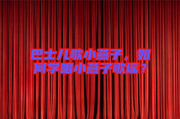 巴士?jī)焊栊⊙嘧?，如何學(xué)唱小燕子歌謠？