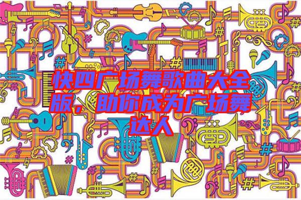 快四廣場舞歌曲大全版，助你成為廣場舞達(dá)人