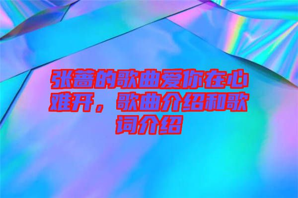 張薔的歌曲愛(ài)你在心難開，歌曲介紹和歌詞介紹