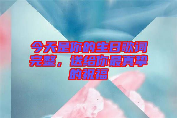今天是你的生日歌詞完整，送給你最真摯的祝福