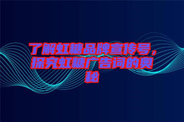 了解虹糖品牌宣傳號，探究虹糖廣告詞的奧秘
