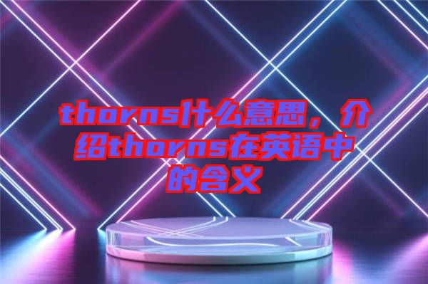 thorns什么意思，介紹thorns在英語中的含義