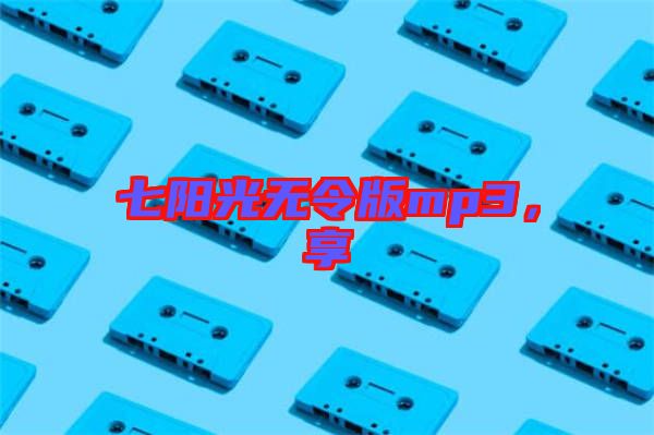 七陽(yáng)光無(wú)令版mp3，享