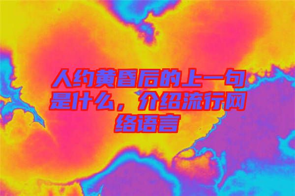 人約黃昏后的上一句是什么，介紹流行網(wǎng)絡(luò)語言