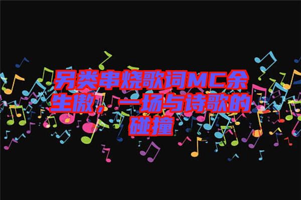 另類串燒歌詞MC余生傲，一場與詩歌的碰撞