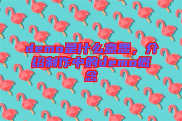 demo是什么意思，介紹制作中的demo概念