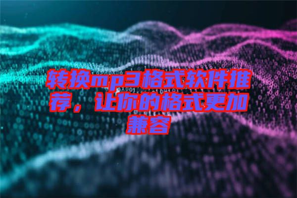 轉(zhuǎn)換mp3格式軟件推薦，讓你的格式更加兼容