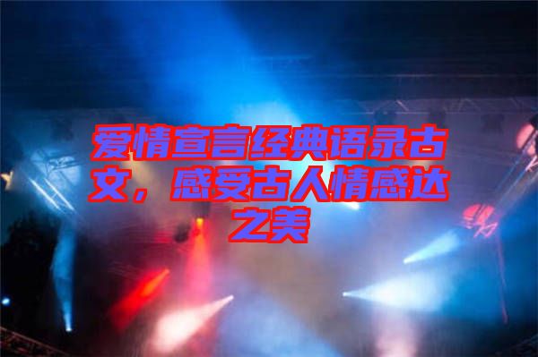 愛情宣言經(jīng)典語錄古文，感受古人情感達(dá)之美
