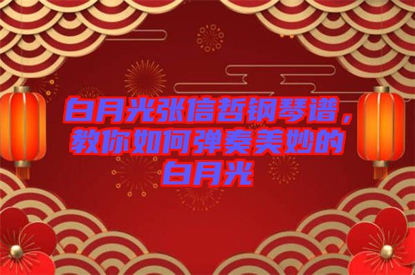 白月光張信哲鋼琴譜，教你如何彈奏美妙的白月光