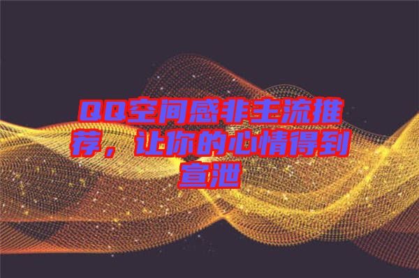 QQ空間感非主流推薦，讓你的心情得到宣泄