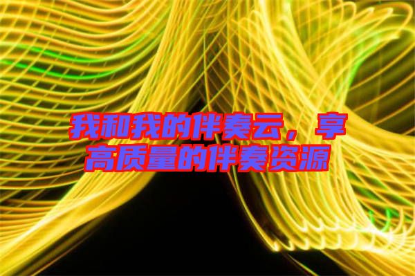 我和我的伴奏云，享高質(zhì)量的伴奏資源