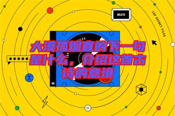 大漠孤煙直的下一句是什么，介紹這首古詩的意境