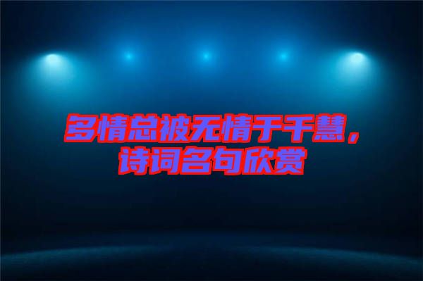 多情總被無情于千慧，詩詞名句欣賞