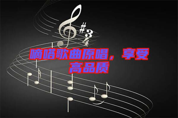 嘀嗒歌曲原唱，享受高品質(zhì)