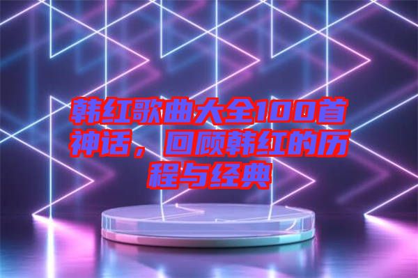 韓紅歌曲大全100首神話，回顧韓紅的歷程與經(jīng)典