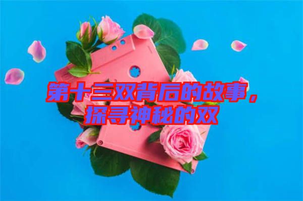 第十三雙背后的故事，探尋神秘的雙