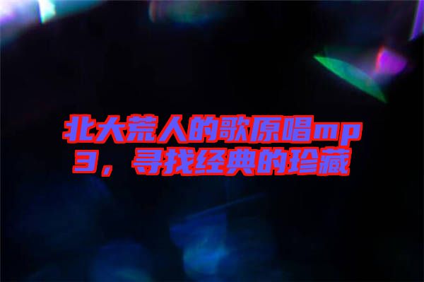 北大荒人的歌原唱mp3，尋找經(jīng)典的珍藏