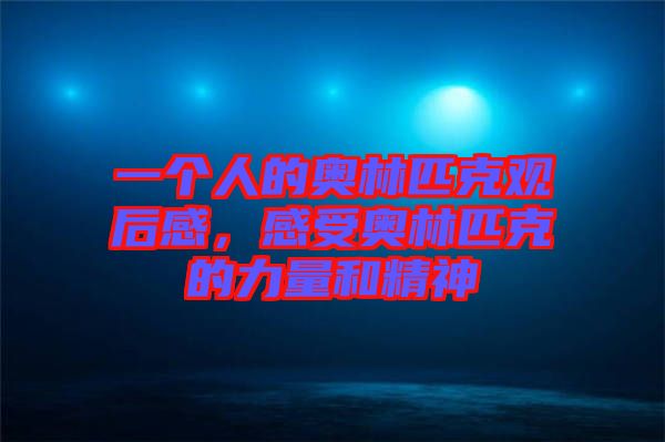 一個(gè)人的奧林匹克觀后感，感受奧林匹克的力量和精神