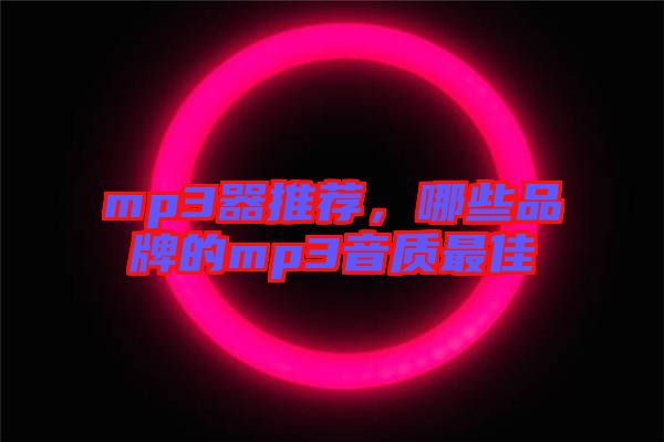 mp3器推薦，哪些品牌的mp3音質(zhì)最佳
