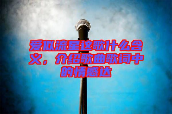 愛似流星這歌什么含義，介紹歌曲歌詞中的情感達(dá)