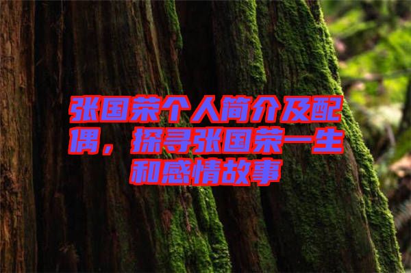 張國榮個人簡介及配偶，探尋張國榮一生和感情故事