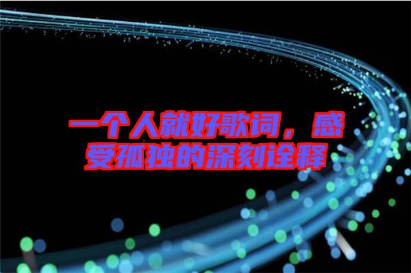 一個(gè)人就好歌詞，感受孤獨(dú)的深刻詮釋