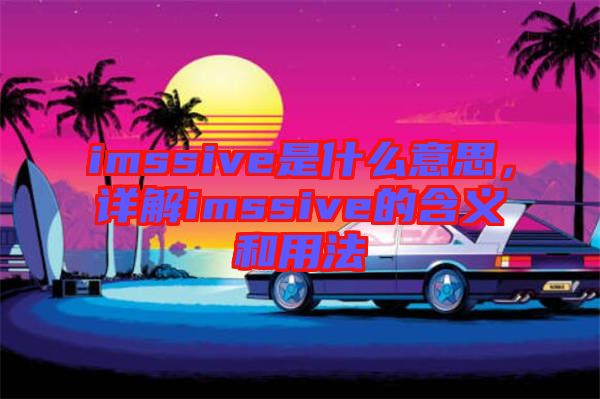 imssive是什么意思，詳解imssive的含義和用法