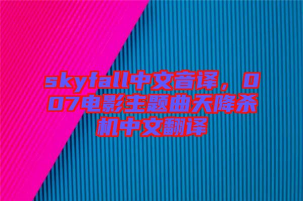 skyfall中文音譯，007電影主題曲天降殺機(jī)中文翻譯