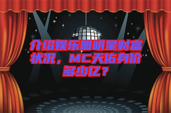介紹娛樂圈明星財富狀況，MC天佑身價多少億？