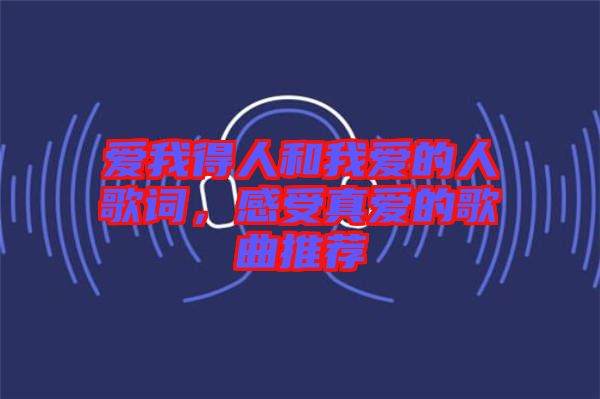 愛我得人和我愛的人歌詞，感受真愛的歌曲推薦