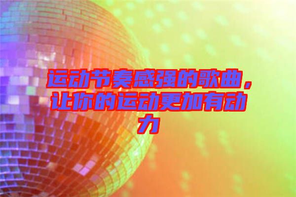 運動節(jié)奏感強的歌曲，讓你的運動更加有動力