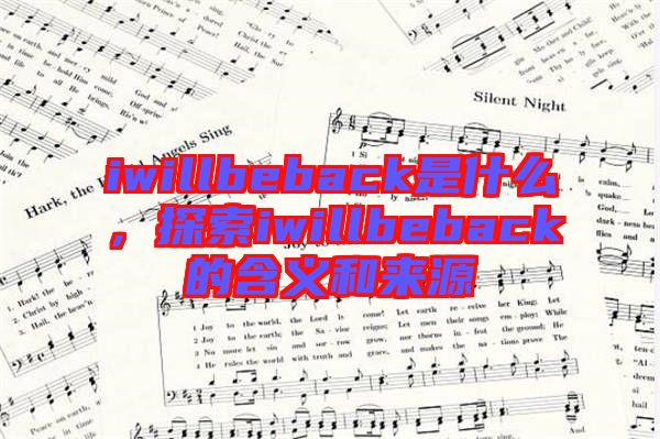iwillbeback是什么，探索iwillbeback的含義和來源