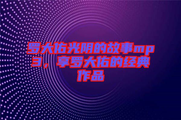 羅大佑光陰的故事mp3，享羅大佑的經典作品