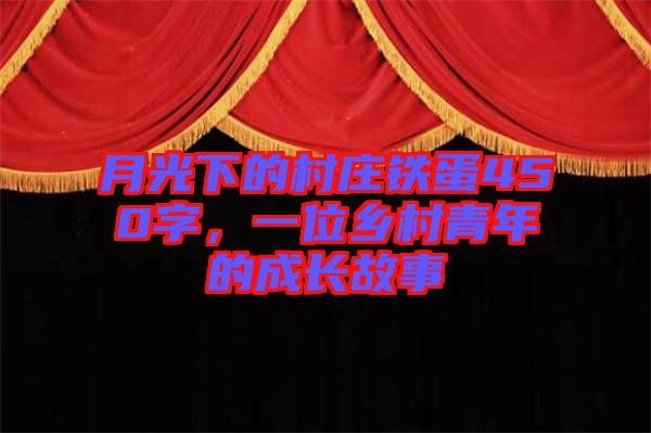 月光下的村莊鐵蛋450字，一位鄉(xiāng)村青年的成長故事