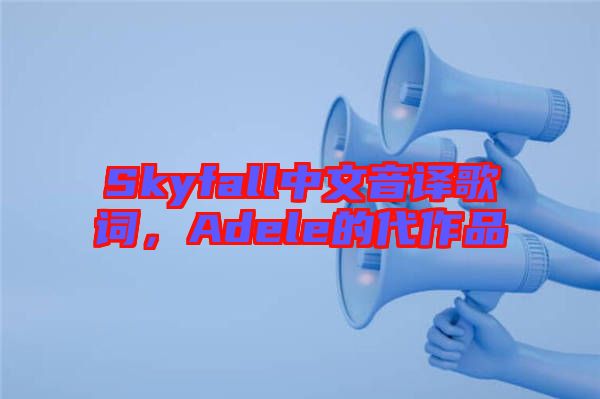 Skyfall中文音譯歌詞，Adele的代作品