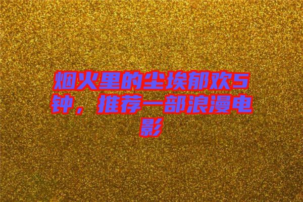 煙火里的塵埃郁歡5鐘，推薦一部浪漫電影