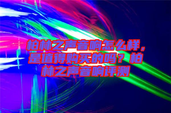 柏林之聲音響怎么樣，是值得購買的嗎？柏林之聲音響評測