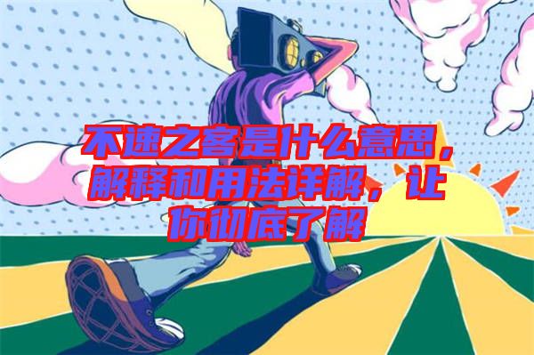 不速之客是什么意思，解釋和用法詳解，讓你徹底了解