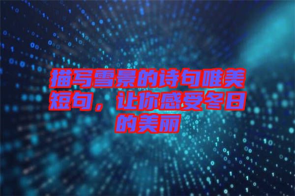 描寫雪景的詩句唯美短句，讓你感受冬日的美麗