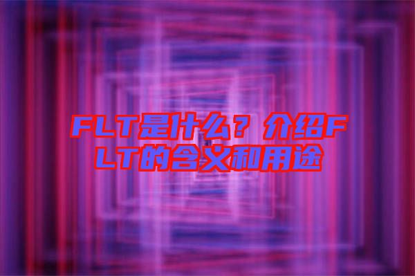 FLT是什么？介紹FLT的含義和用途