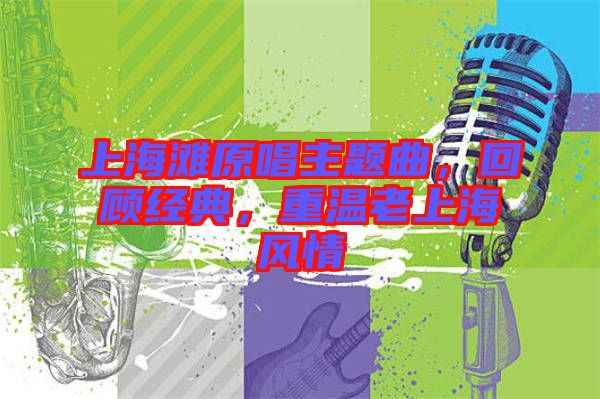 上海灘原唱主題曲，回顧經(jīng)典，重溫老上海風(fēng)情