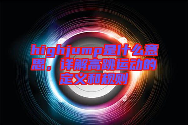 highjump是什么意思，詳解高跳運(yùn)動的定義和規(guī)則