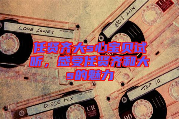 任賢齊大s心寶貝試聽，感受任賢齊和大s的魅力