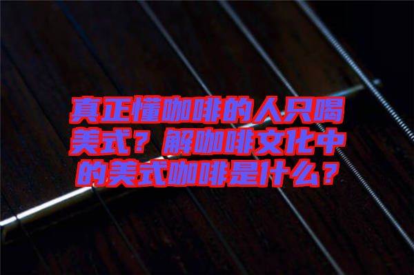 真正懂咖啡的人只喝美式？解咖啡文化中的美式咖啡是什么？