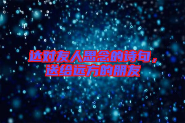 達(dá)對(duì)友人思念的詩(shī)句，送給遠(yuǎn)方的朋友