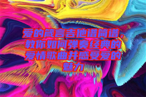 愛的箴言吉他譜簡譜，教你如何彈奏經(jīng)典的愛情歌曲并感受愛的魅力