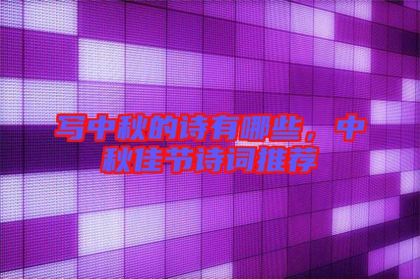 寫(xiě)中秋的詩(shī)有哪些，中秋佳節(jié)詩(shī)詞推薦