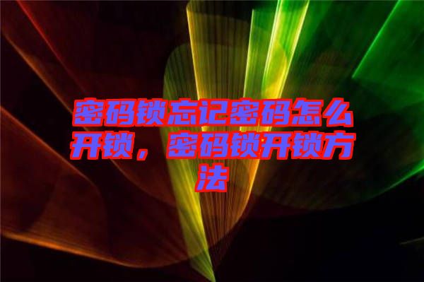 密碼鎖忘記密碼怎么開(kāi)鎖，密碼鎖開(kāi)鎖方法