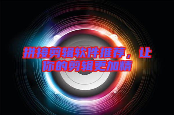 拼接剪輯軟件推薦，讓你的剪輯更加精