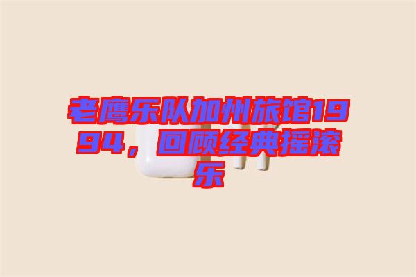 老鷹樂隊(duì)加州旅館1994，回顧經(jīng)典搖滾樂